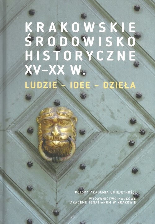 okładka Krakowskie środowisko historyczne XV-XX w. Ludzie - idee - dzieła książka