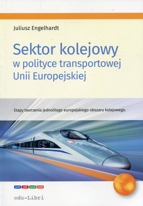 okładka Sektor kolejowy w polityce transportowej Unii Europejskiej Etapy tworzenia jednolitego europejskiego obszaru kolejowego książka | Engelhardt Juliusz