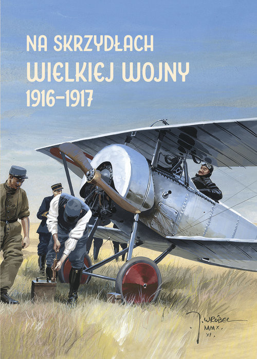okładka Na skrzydłach Wielkiej Wojny 1916-1917 Z historii lotnictwa nad „zapomnianymi” frontami czyli od Frontu Wschodniego po Alpy, Siedmiogród i książka | Andrzej Olejko, Harald Potempa, Michal Plavec