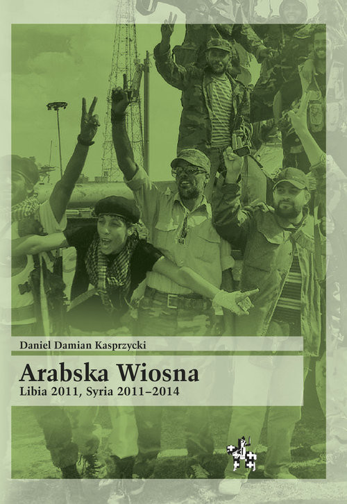 okładka Arabska Wiosna Libia 2011 Syria 2011-2014 książka | Daniel Damian Kasprzycki