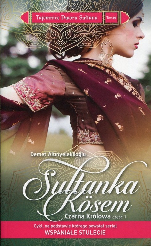 okładka Tajemnice Dworu Sułtana 12 Sułtanka Kosem Czarna królowa Część 1 książka | Demet Altınyeleklioğlu