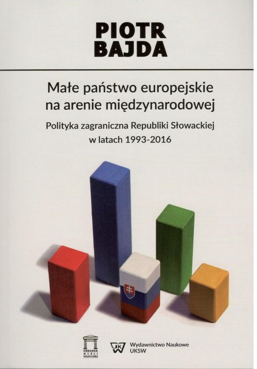 okładka Małe państwo europejskie na arenie międzynarodowej Polityka zagraniczna Republiki Słowackiej w latach  1993-2016 książka | Bajda Piotr