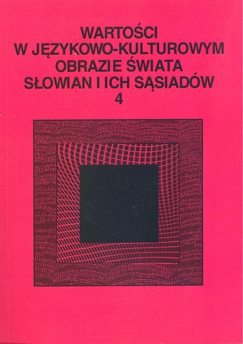 okładka Wartości w językowo-kulturowym obrazie świata Słowian i ich sąsiadów Tom  4: Słownik językowy - leksykalny książka