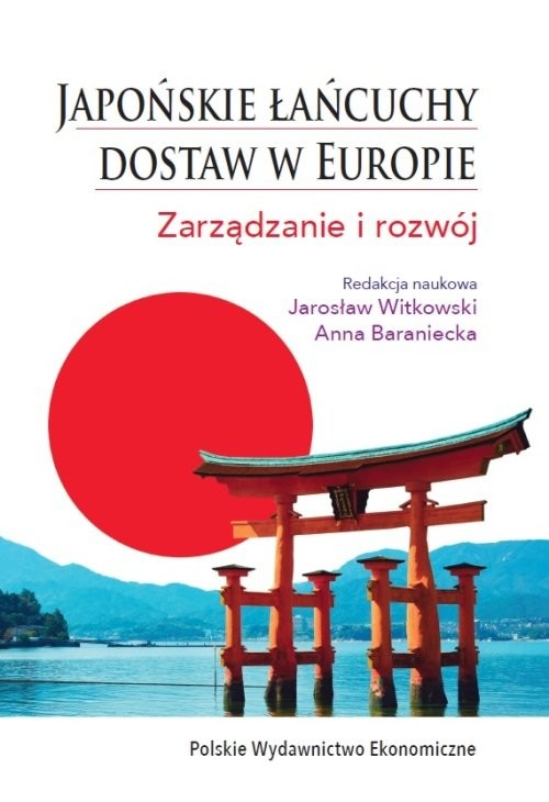 okładka Japońskie łańcuchy dostaw w Europie. Zarządzanie i rozwój książka | Jarosław Witkowski, Anna Baraniecka