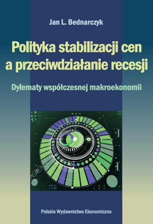 okładka Polityka stabilizacji cen a przeciwdziałanie recesji. Dylematy współczesnej makroekonomii książka | Bednarczyk JAn