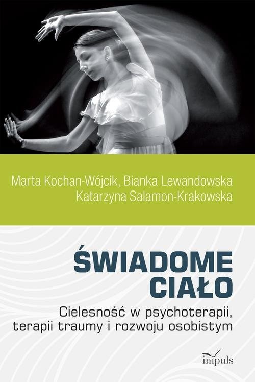 okładka Świadome ciało Cielesność w psychoterapii, terapii traumy i rozwoju osobistym książka | Marta Kochan-Wójcik, Bianka Lewandowska, Katarzyna Salomon-Krakowska