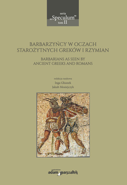 okładka Barbarzyńcy w oczach starożytnych Greków i Rzymian Barbarians as seen by ancient Greeks and Romans książka | Inga Głuszek, Jakub Mosiejczyk