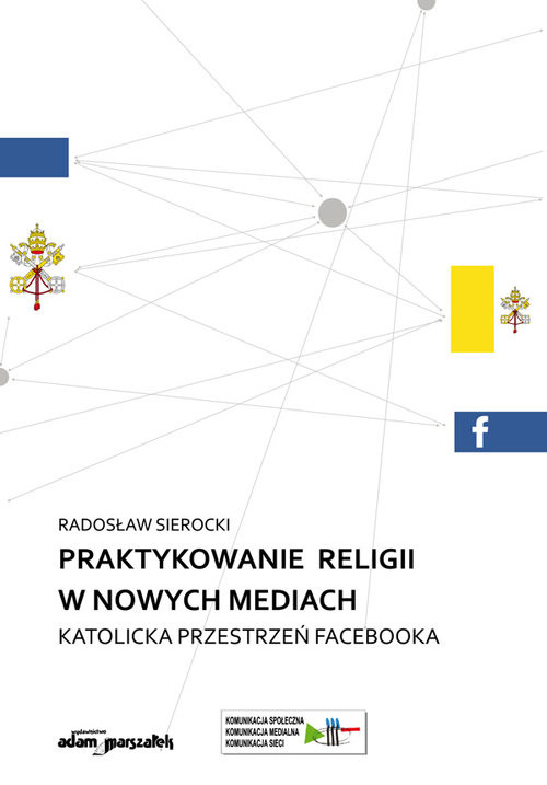 okładka Praktykowanie religii w nowych mediach Katolicka przestrzeń facebooka książka | Radosław Sierocki