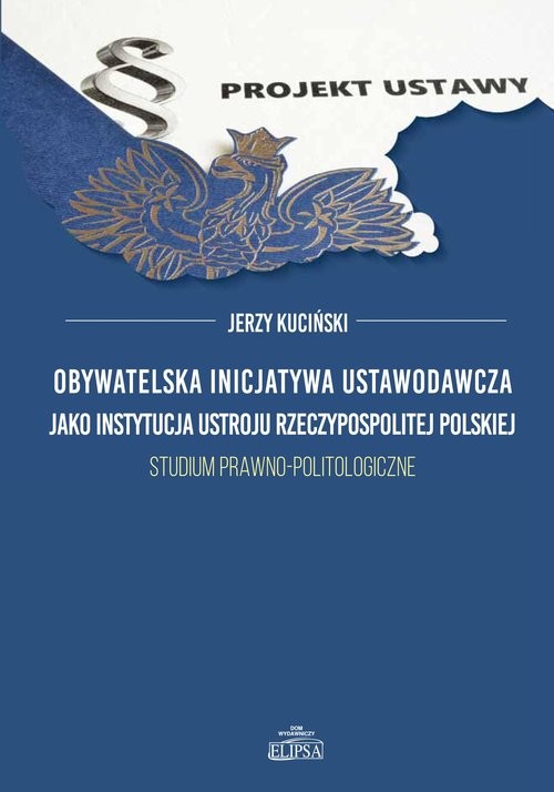 okładka Obywatelska inicjatywa ustawodawcza jako instytucja ustroju Rzeczypospolitej Polskiej. Studium prawno-politologiczne książka | Kuciński Jerzy