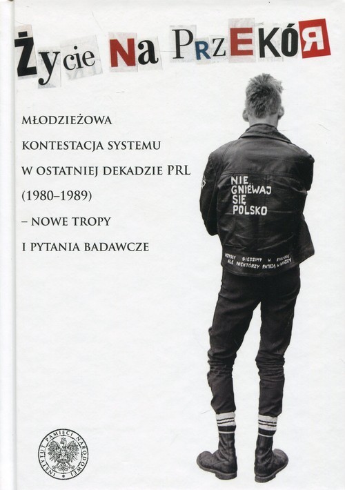 okładka Życie na przekór Młodzieżowa kontestacja systemu w ostatniej dekadzie PRL (1980-1989) - nowe tropy i pytania badawcze książka