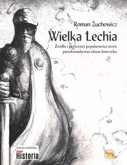 okładka Wielka Lechia Źródła i przyczyny popularności teorii pseudonaukowej okiem historyka książka | Roman Żuchowicz