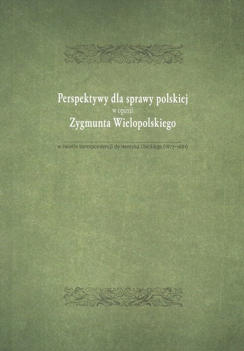 okładka Perspektywy dla sprawy polskiej w opini Zygmunta Wielopolskiego w świetle korespondencji do Henryka Lisickiego (1877-1881) książka