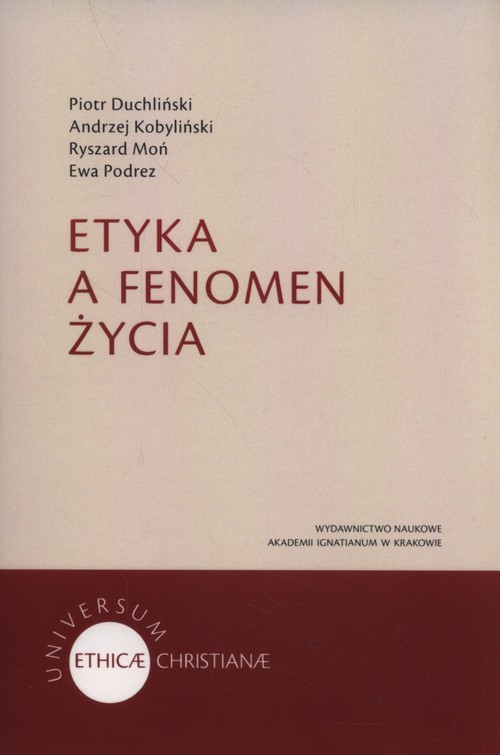 okładka Etyka a fenomen życia książka | Piotr Duchliński, Andrzej Kobyliński, Moń Ryszard, Ewa Podrez