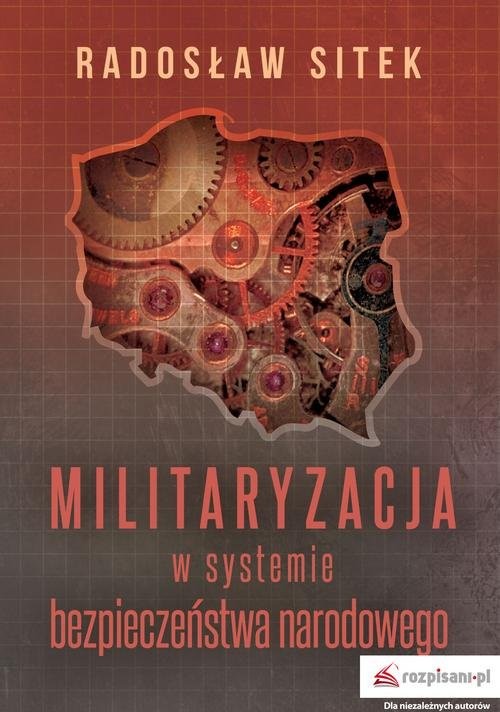 okładka Militaryzacja w systemie bezpieczeństwa narodowego książka | Radosław Sitek