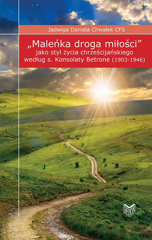 okładka Maleńka droga miłości jako styl życia chrześcijańskiego według s. Konsolaty Betrone (1903-1946) książka | Jadwiga Daniela Chwałek