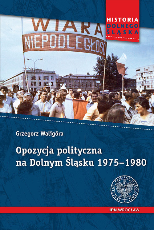 okładka Opozycja polityczna na Dolnym Śląsku 1975-1980 książka | Grzegorz Waligóra