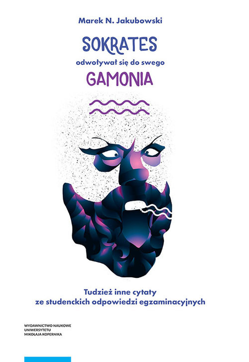 okładka Sokrates odwoływał się do swego gamonia. Tudzież inne cytaty ze studenckich odpowiedzi egzaminacyjny książka | Jakubowski Marek