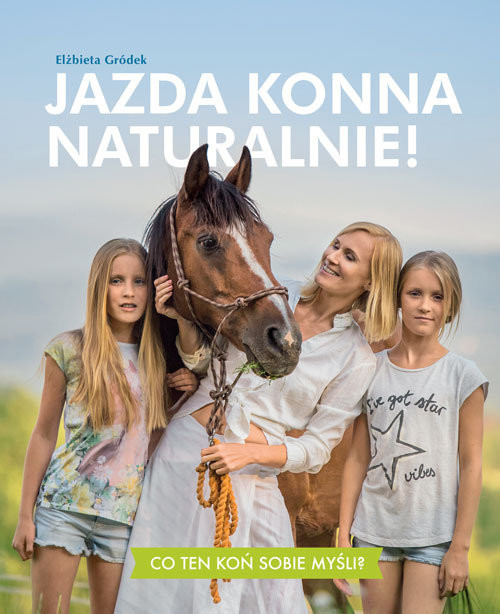 okładka Jazda konna naturalnie! Co ten koń sobie myśli? książka | Elżbieta Gródek