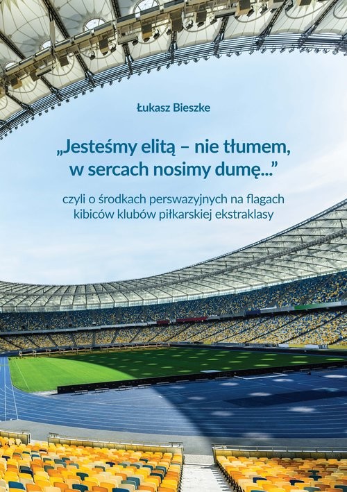 okładka „Jesteśmy elitą - nie tłumem, w sercach nosimy dumę...” czyli o środkach perswazyjnych na flagach ki książka | Łukasz Bieszke