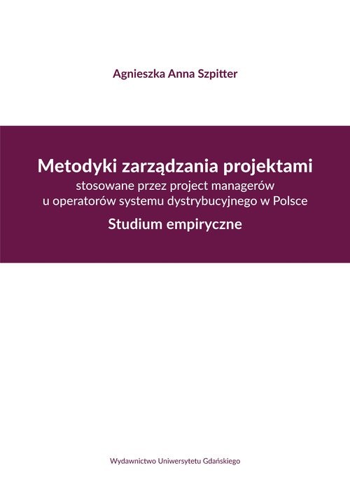 okładka Metodyki zarządzania projektami stosowane przez project managerów u operatorów systemu dystrybucyjne Studium empiryczne książka | Agnieszka A. Szpitter