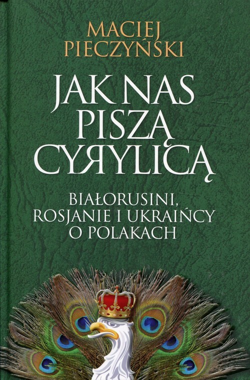 okładka Jak nas piszą cyrylicą Białorusini, Rosjanie i Ukraińcy o Polakach książka | Pieczyński Maciej