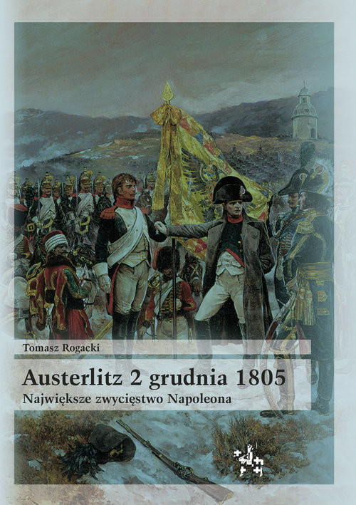 okładka Austerlitz 2 grudnia 1805 Największe zwycięstwo Napoleona książka | Rogacki Tomasz