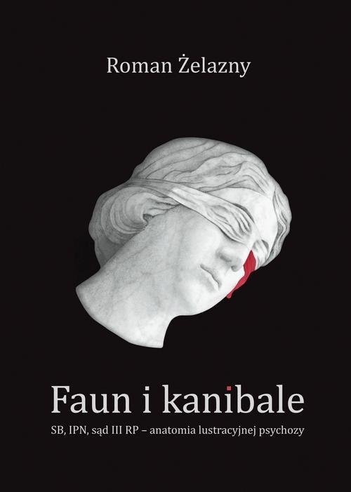 okładka Faun i kanibale SB, IPN, sąd III RP – anatomia lustracyjnej psychozy książka | Żelazny Roman