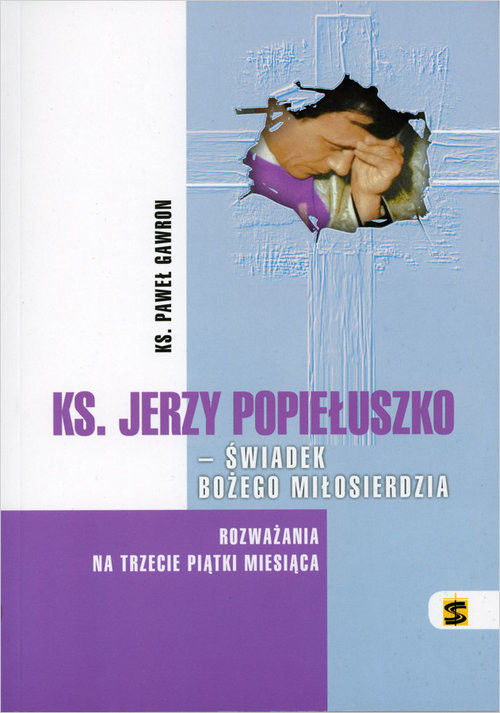 okładka Ks. Jerzy Popiełuszko - świadek Bożego Miłosierdzia Rozważania na trzecie piątki miesiąca książka | Gawron Paweł