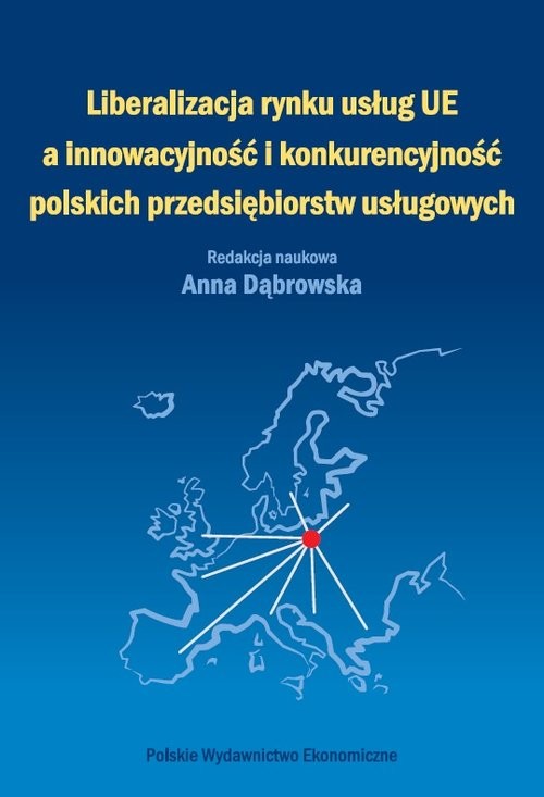 okładka Liberalizacja rynku usług Unii Europejskiej a innowacyjność i konkurencyjność polskich przedsiębiorstw usługowych książka | Anna Dąbrowska