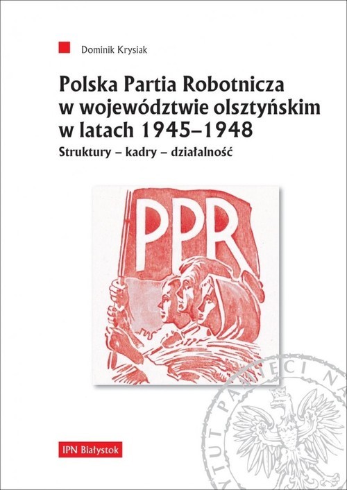 okładka Polska Partia Robotnicza w województwie olsztyńskim w latach 1945-1948 Struktury - kadry - działalność książka | Krysiak Dominik