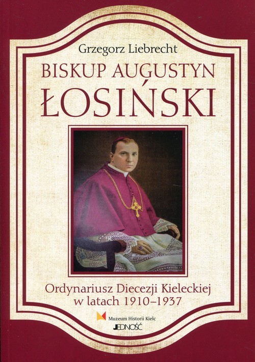 okładka Biskup Augustyn Łosinski Ordynariusz Diecezji Kieleckiej w latach 1910-1937 książka | Liebrecht Grzegorz
