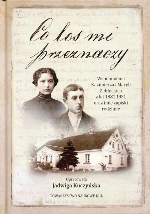okładka Co los mi przeznaczy Wspomnienia Kazimierza i Maryli Zabłockich z lat 1881-1921 oraz inne zapiski rodzinne książka
