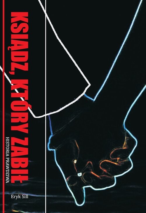 okładka Ksiądz, który zabił Historia prawdziwa książka | Eryk Sill