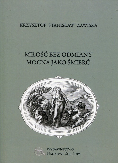 okładka Miłość bez odmiany mocna jako śmierć Biblioteka Dawnej Literatury Popularnej i Okolicznościowej Tom 18 książka | Krzysztof Stanisław Zawisza