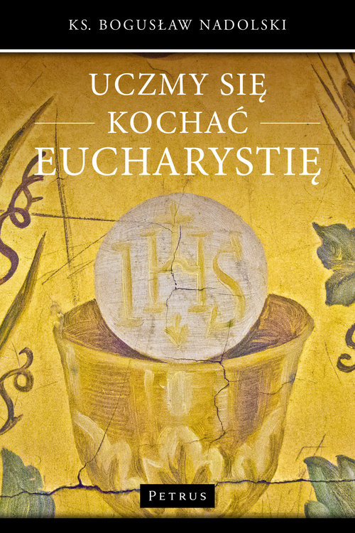 okładka Uczmy się kochać Eucharystię książka | Bogusław Nadolski