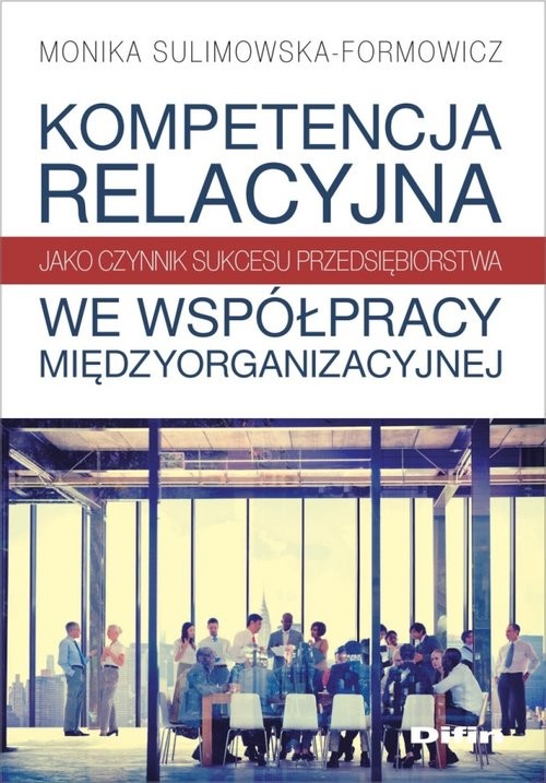 okładka Kompetencja relacyjna jako czynnik sukcesu przedsiębiorstwa we współpracy międzyorganizacyjnej książka | Sulimowska-Formowicz Monika