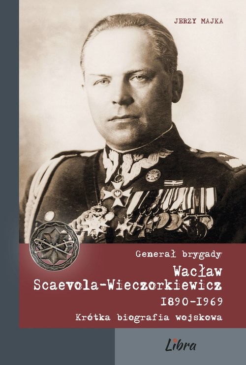 okładka Generał brygady Wacław Scaevola-Wieczorkiewicz 1890-1969 Krótka biografia wojskowa książka | Majka Jerzy