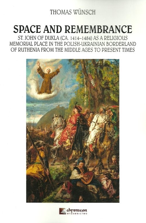 okładka Space and Remembrance St. John of Dukla (CA. 1414-1484) as a Religious Memorial Place in the Polish-Ukrainian Borderland o książka | Wunsch Thomas