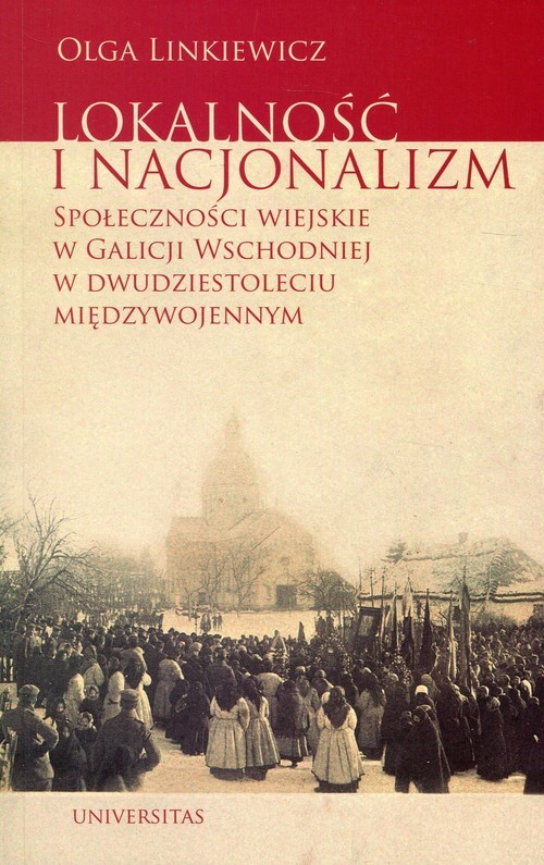 okładka Lokalność i nacjonalizm Społeczności wiejskie w Galicji Wschodniej w dwudziestoleciu międzywojennym książka | Linkiewicz Olga