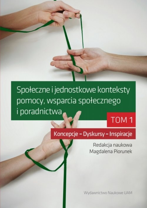 okładka Społeczne i jednostkowe konteksty pomocy, wsparcia społecznego i poradnictwa Tom 1 książka