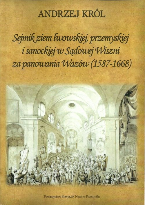 okładka Sejmik ziem lwowskiej przemyskiej i sanoskiej w Sądowej Wiszni za panowania Wazów (1578-1668) książka | Andrzej Król