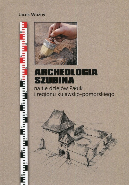 okładka Archeologia Szubina na tle dziejów Pałuk i regionu kujawsko-pomorskiego książka | Woźny Jacek