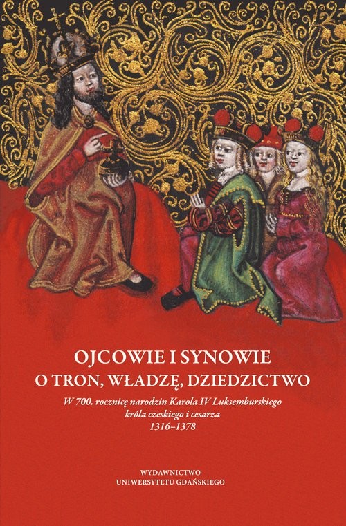 okładka Ojcowie i synowie O tron, władzę, dziedzictwo W 700. rocznicę narodzin Karola IV Luksemburskiego króla czeskiego i cesarza 1316–1378 książka