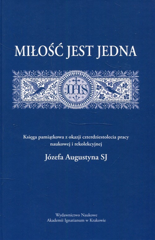 okładka Miłość jest jedna Księga pamiątkowa z okazji czterdziestolecia pracy naukowej i rekolekcyjnej Józefa augustyna SJ książka
