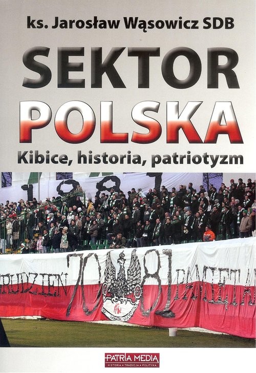 okładka Sektor Polska Kibice, historia, patriotyzm książka | Wąsowicz Jarosław