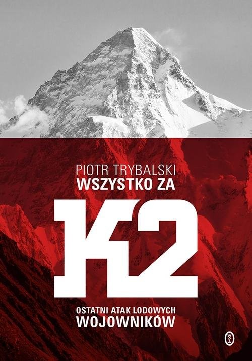 okładka Wszystko za K2 Ostatni atak lodowych wojowników książka | Piotr Trybalski