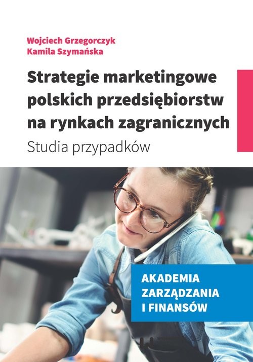 okładka Strategie marketingowe polskich przedsiębiorstw na rynkach zagranicznych Studia przypadków książka | Wojciech Grzegorczyk, Kamila Szymańska