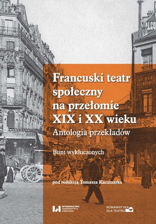 okładka Francuski teatr społeczny na przełomie XIX i XX wieku Antologia przekładów. Bunt wykluczonych książka