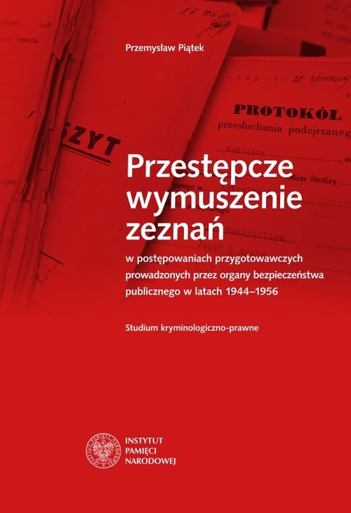 okładka Przestępcze wymuszenie zeznań w postępowaniach przygotowawczych prowadzonych przez organy bezpieczeństwa książka | Piątek Przemysław