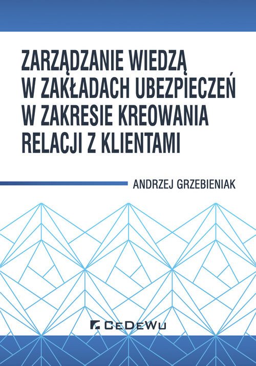 okładka Zarządzanie wiedzą w zakładach ubezpieczeń w zakresie kreowania relacji z klientami książka | Andrzej Grzebieniak